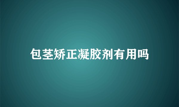 包茎矫正凝胶剂有用吗
