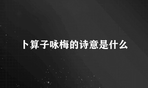 卜算子咏梅的诗意是什么