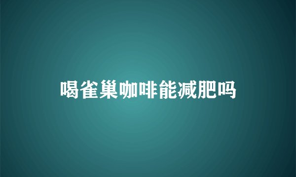 喝雀巢咖啡能减肥吗