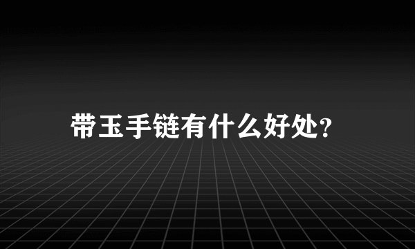 带玉手链有什么好处？