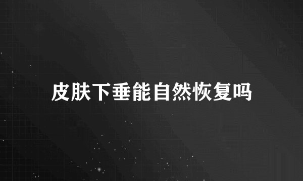 皮肤下垂能自然恢复吗