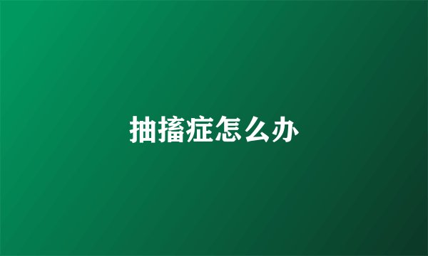 抽搐症怎么办