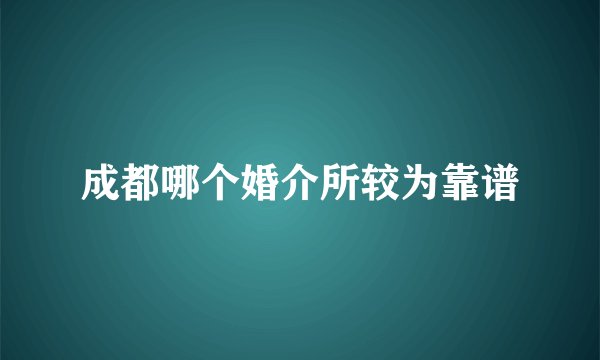 成都哪个婚介所较为靠谱