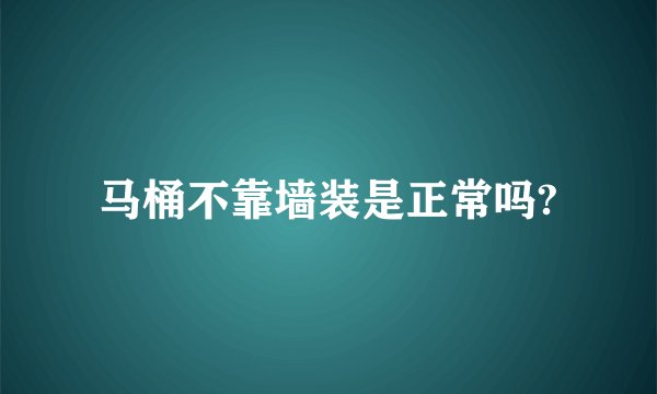 马桶不靠墙装是正常吗?
