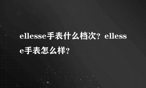 ellesse手表什么档次?ellesse手表怎么样?