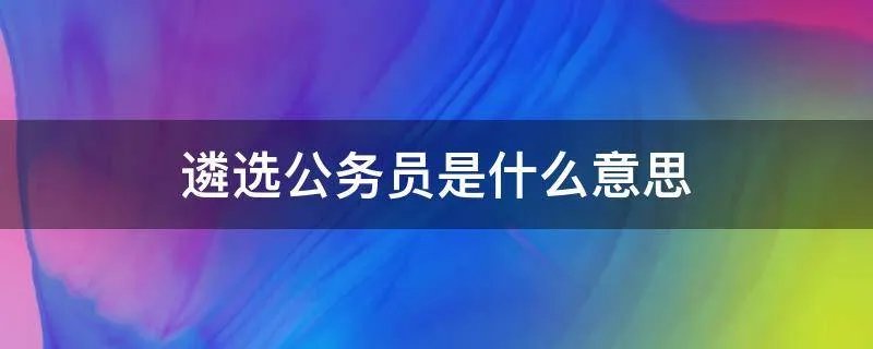 遴选公务员是什么意思