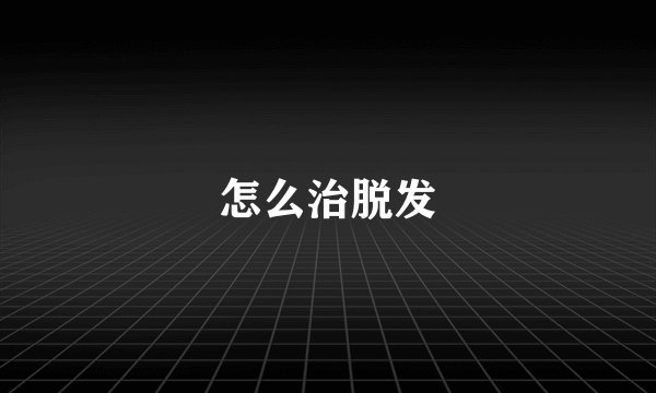 怎么治脱发