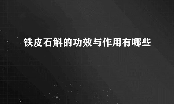 铁皮石斛的功效与作用有哪些