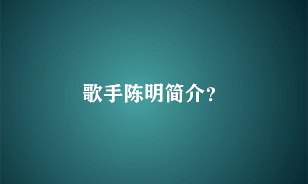 歌手陈明简介？