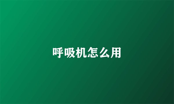 呼吸机怎么用