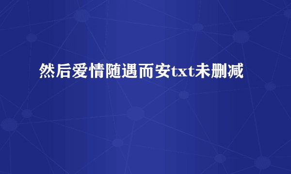 然后爱情随遇而安txt未删减