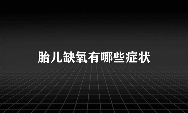 胎儿缺氧有哪些症状