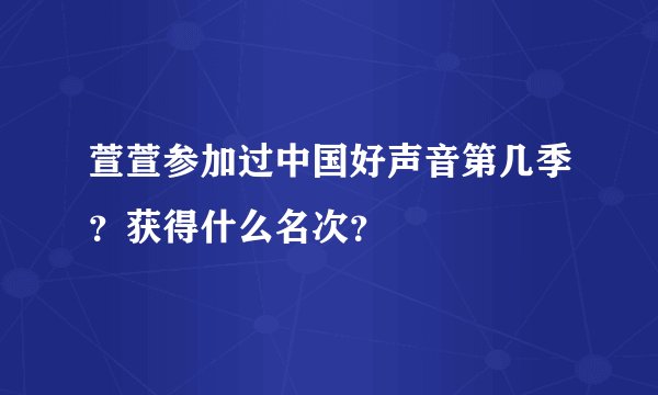 萱萱参加过中国好声音第几季？获得什么名次？