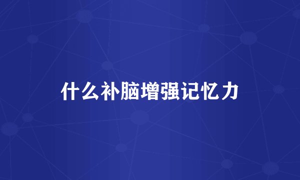 什么补脑增强记忆力