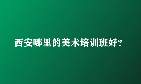 西安哪里的美术培训班好？