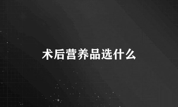 术后营养品选什么