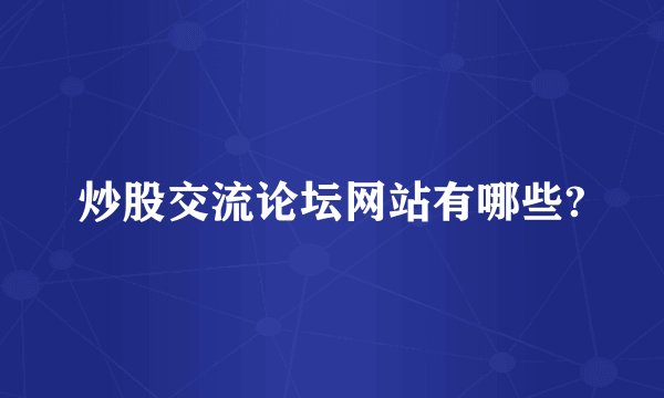 炒股交流论坛网站有哪些?