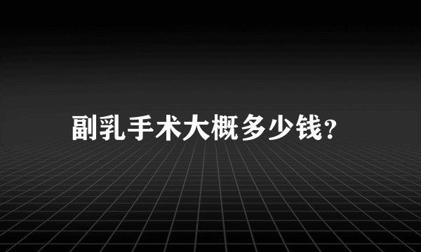 副乳手术大概多少钱？
