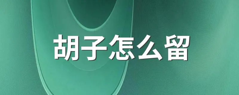 胡子怎么留 留长胡子的方法