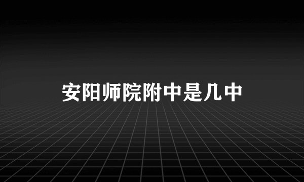 安阳师院附中是几中