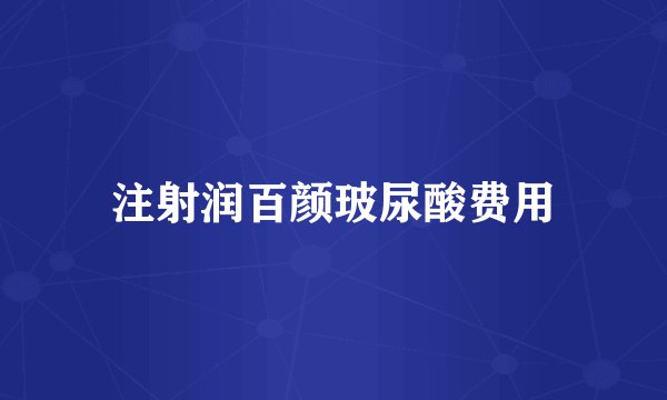 注射润百颜玻尿酸费用