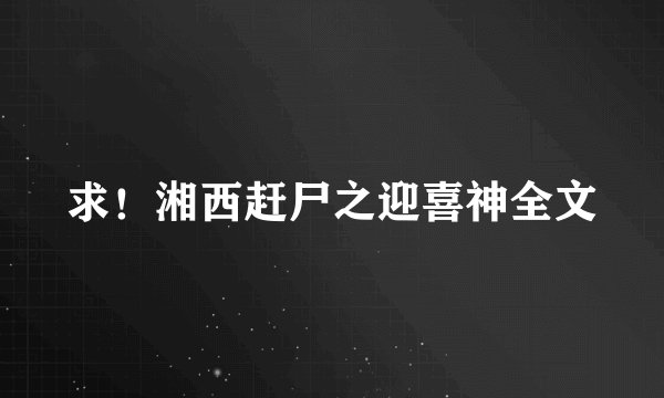 求！湘西赶尸之迎喜神全文