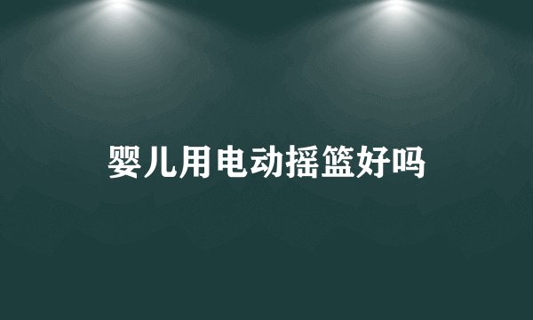 婴儿用电动摇篮好吗