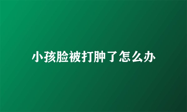 小孩脸被打肿了怎么办