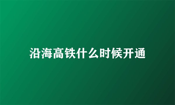 沿海高铁什么时候开通