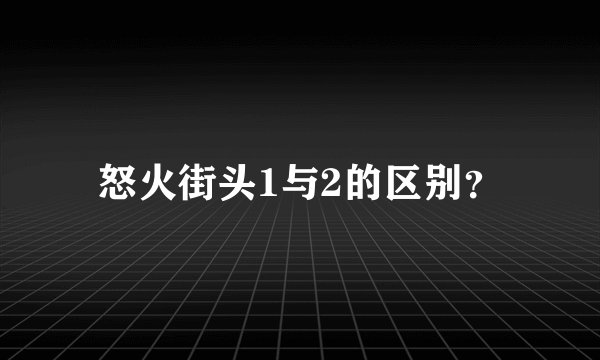 怒火街头1与2的区别？