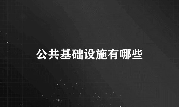 公共基础设施有哪些