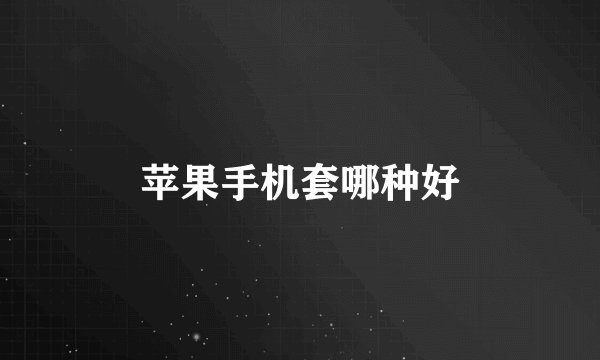 苹果手机套哪种好