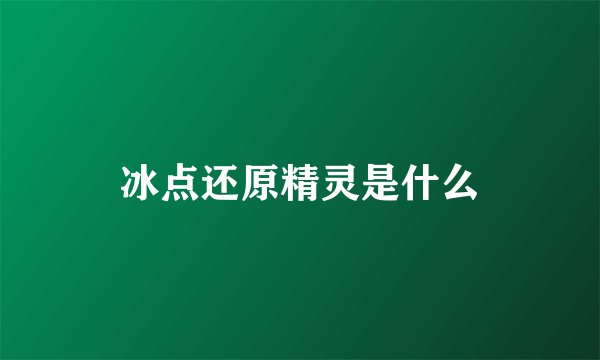 冰点还原精灵是什么