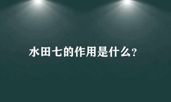 水田七的作用是什么？