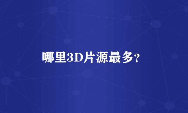 哪里3D片源最多？
