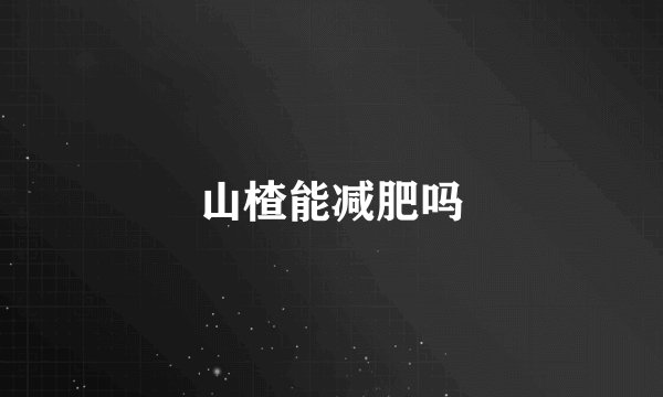 山楂能减肥吗