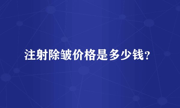 注射除皱价格是多少钱？