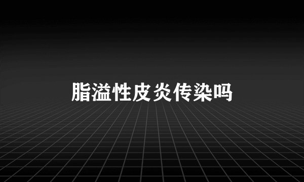 脂溢性皮炎传染吗