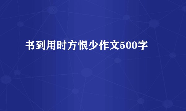 书到用时方恨少作文500字