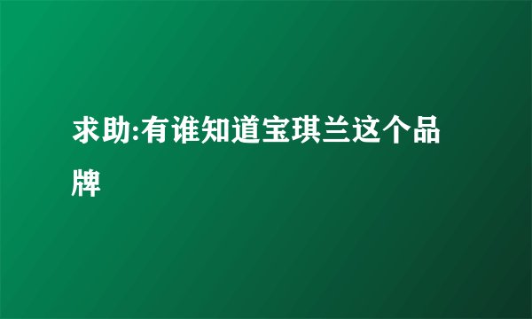 求助:有谁知道宝琪兰这个品牌