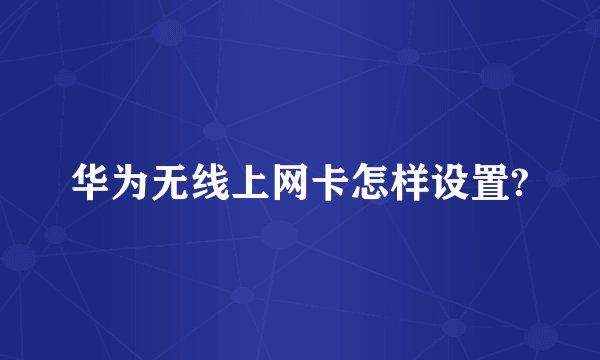 华为无线上网卡怎样设置?