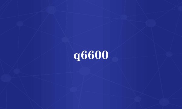 q6600