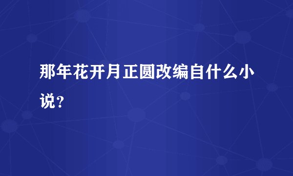 那年花开月正圆改编自什么小说？