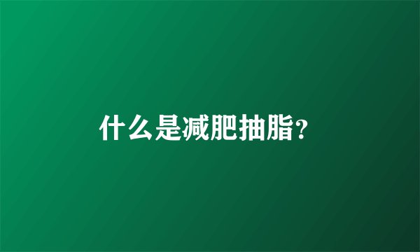什么是减肥抽脂？