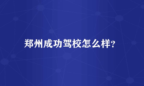 郑州成功驾校怎么样？