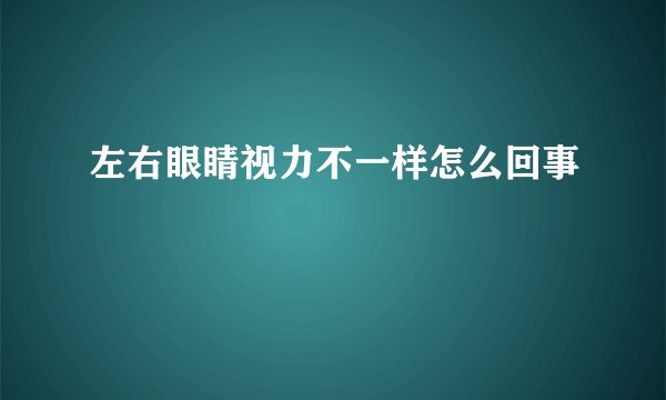 左右眼睛视力不一样怎么回事