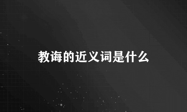 教诲的近义词是什么
