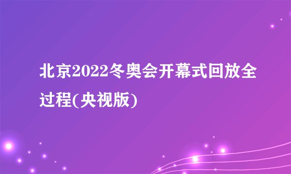 北京2022冬奥会开幕式回放全过程(央视版)