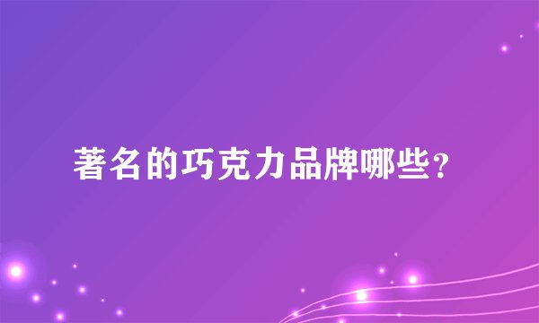 著名的巧克力品牌哪些？