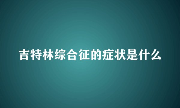 吉特林综合征的症状是什么